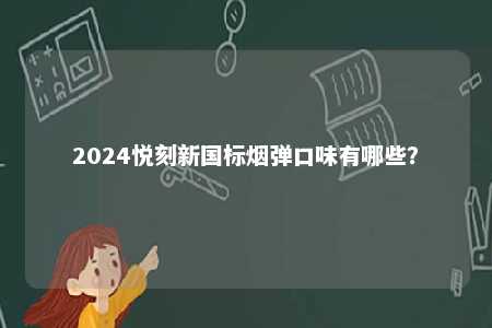 2024悦刻新国标烟弹口味有哪些？ 